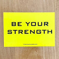 BE YOUR STRENGTH